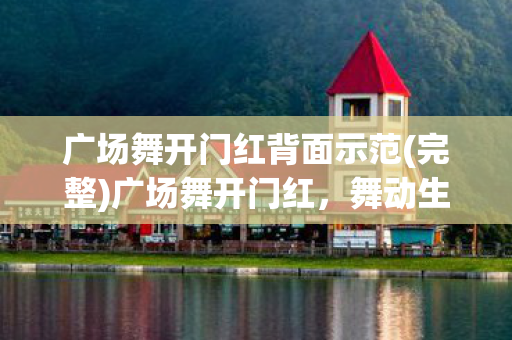 广场舞开门红背面示范(完整)广场舞开门红,舞动生活的美好篇章 广场舞开门红背面示范(完整)广场舞开门红,舞动生活的美好篇章