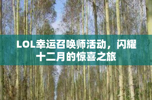 LOL幸运召唤师活动,闪耀十二月的惊喜之旅 LOL幸运召唤师活动,闪耀十二月的惊喜之旅