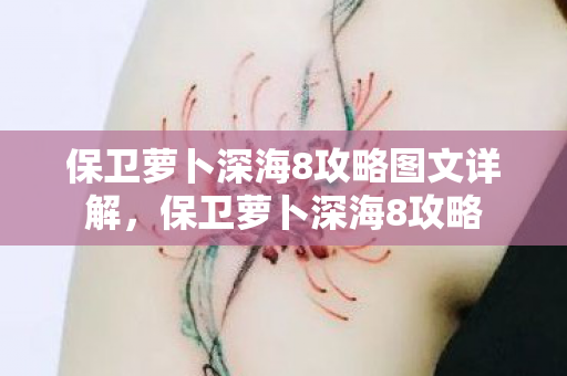 保卫萝卜深海8攻略图文详解,保卫萝卜深海8攻略 保卫萝卜深海8攻略图文详解,保卫萝卜深海8攻略