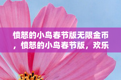 愤怒的小鸟春节版无限金币,愤怒的小鸟春节版,欢乐与传统文化交织的盛宴 愤怒的小鸟春节版无限金币,愤怒的小鸟春节版,欢乐与传统文化交织的盛宴