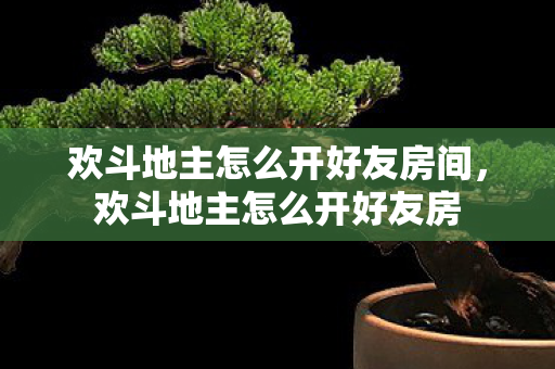 欢斗地主怎么开好友房间图片