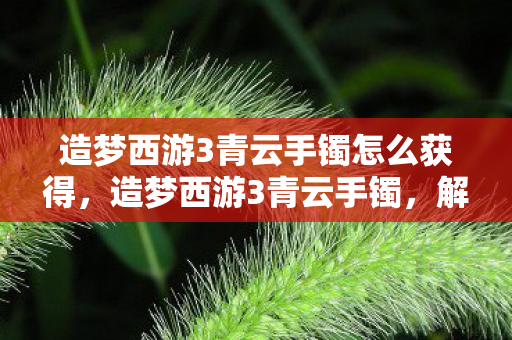 造梦西游3青云手镯怎么获得图片