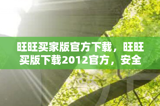 旺旺买家版官方下载,旺旺买版下载2012官方,安全、便捷、高效的官方下载体验 旺旺买家版官方下载,旺旺买版下载2012官方,安全、便捷、高效的官方下载体验
