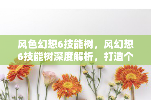 风幻想6技能树深度解析图片
