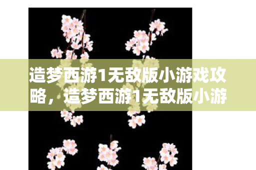 造梦西游1无敌版小游戏攻略图片