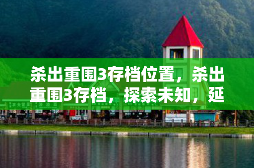 杀出重围3存档位置,杀出重围3存档,探索未知,延续经典 杀出重围3存档位置,杀出重围3存档,探索未知,延续经典