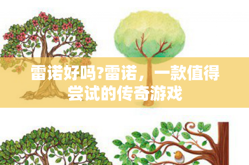 雷诺好吗?雷诺,一款值得尝试的传奇游戏 雷诺好吗?雷诺,一款值得尝试的传奇游戏