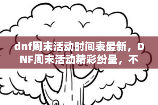 dnf周末活动时间表最新图片