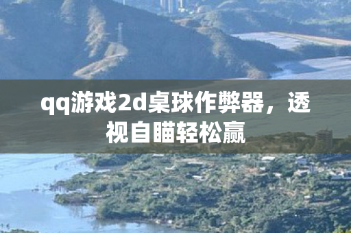qq游戏2d桌球作弊器,透视自瞄轻松赢 qq游戏2d桌球作弊器,透视自瞄轻松赢