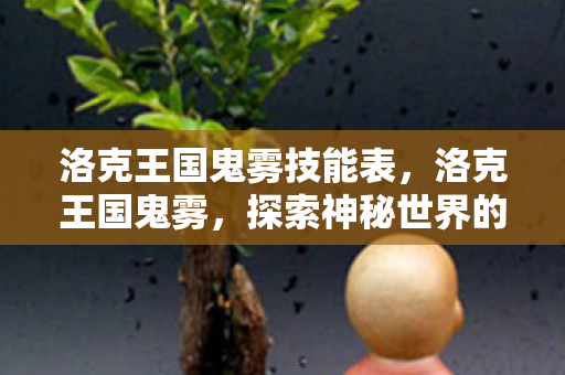 洛克王国鬼雾技能表,洛克王国鬼雾,探索神秘世界的奇幻之旅 洛克王国鬼雾技能表,洛克王国鬼雾,探索神秘世界的奇幻之旅