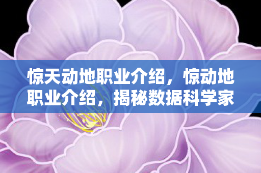 惊天动地职业介绍,惊动地职业介绍,揭秘数据科学家的神秘面纱 惊天动地职业介绍,惊动地职业介绍,揭秘数据科学家的神秘面纱
