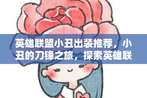 英雄联盟小丑出装推荐,小丑的刀锋之旅,探索英雄联盟中的小丑出装策略 英雄联盟小丑出装推荐,小丑的刀锋之旅,探索英雄联盟中的小丑出装策略