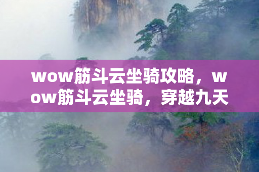 wow筋斗云坐骑攻略，wow筋斗云坐骑，穿越九天的祥云之旅