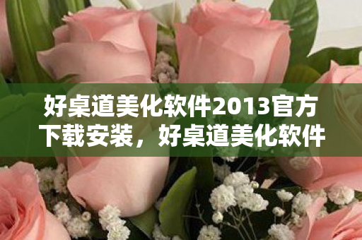 好桌道美化软件2013官方下载安装，好桌道美化软件2013官方下载体验