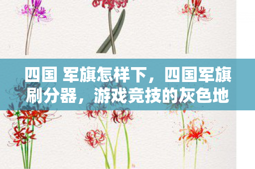 四国 军旗怎样下,四国军旗刷分器,游戏竞技的灰色地带 四国 军旗怎样下,四国军旗刷分器,游戏竞技的灰色地带