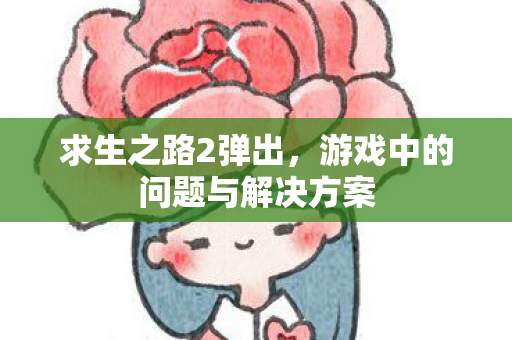 求生之路2弹出，游戏中的问题与解决方案