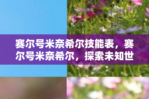 赛尔号米奈希尔技能表,赛尔号米奈希尔,探索未知世界的奇幻之旅 赛尔号米奈希尔技能表,赛尔号米奈希尔,探索未知世界的奇幻之旅