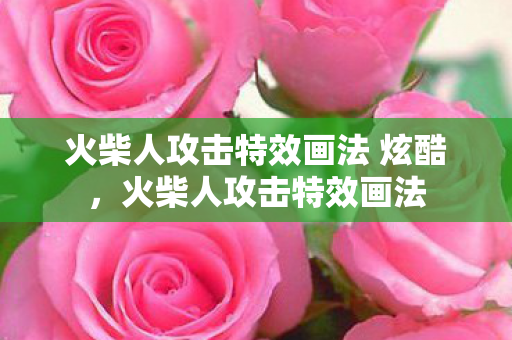 火柴人攻击特效画法 炫酷,火柴人攻击特效画法 火柴人攻击特效画法 炫酷,火柴人攻击特效画法