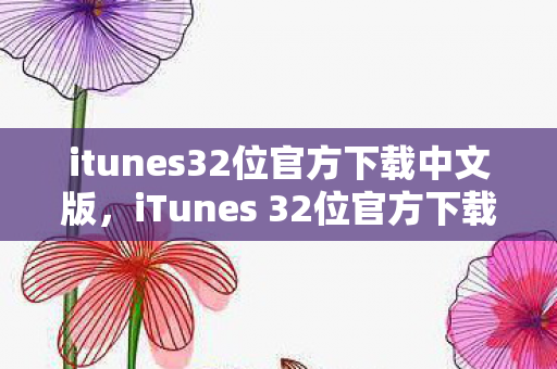 itunes32位官方下载中文版,iTunes 32位官方下载中文版,安全、便捷的音乐管理新体验 itunes32位官方下载中文版,iTunes 32位官方下载中文版,安全、便捷的音乐管理新体验