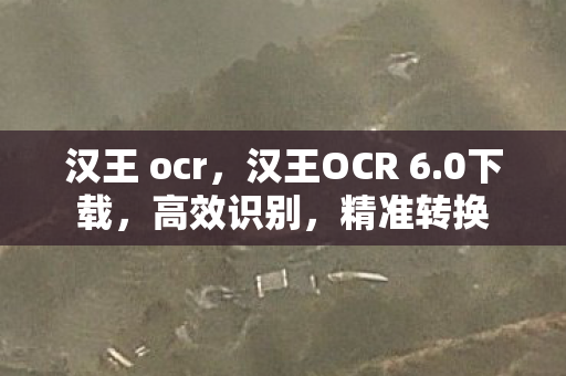 汉王 ocr，汉王OCR 6.0下载，高效识别，精准转换