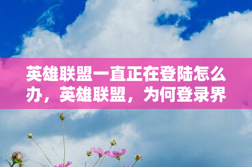 英雄联盟一直正在登陆怎么办图片