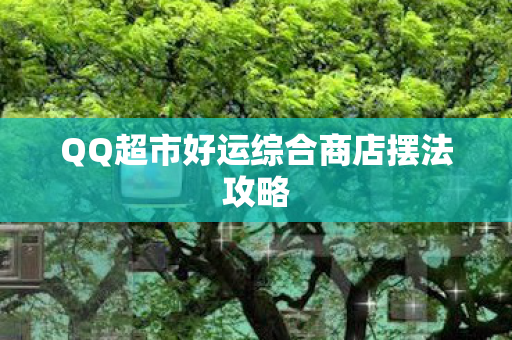 QQ超市好运综合商店摆法攻略 QQ超市好运综合商店摆法攻略