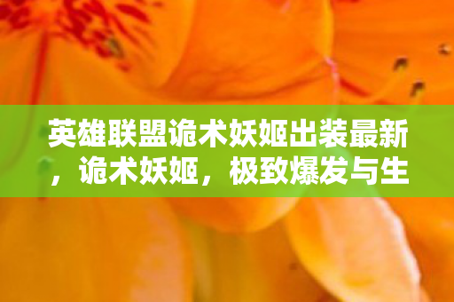 英雄联盟诡术妖姬出装最新,诡术妖姬,极致爆发与生存能力的出装指南 英雄联盟诡术妖姬出装最新,诡术妖姬,极致爆发与生存能力的出装指南