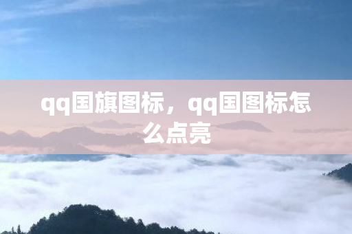 qq国旗图标,qq国图标怎么点亮 qq国旗图标,qq国图标怎么点亮