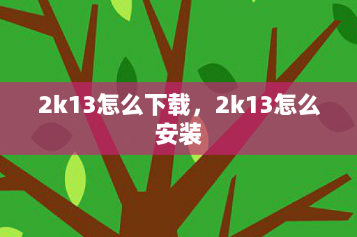 2k13怎么下载,2k13怎么安装 2k13怎么下载,2k13怎么安装
