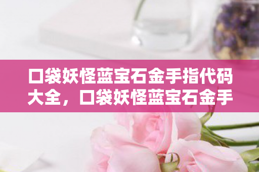 口袋妖怪蓝宝石金手指代码大全,口袋妖怪蓝宝石金手指,解锁无限可能的神奇工具 口袋妖怪蓝宝石金手指代码大全,口袋妖怪蓝宝石金手指,解锁无限可能的神奇工具