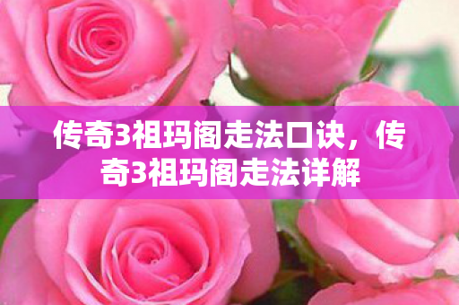 传奇3祖玛阁走法口诀,传奇3祖玛阁走法详解 传奇3祖玛阁走法口诀,传奇3祖玛阁走法详解