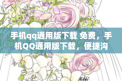 手机qq通用版下载 免费,手机QQ通用版下载,便捷沟通,尽享高效社交 手机qq通用版下载 免费,手机QQ通用版下载,便捷沟通,尽享高效社交