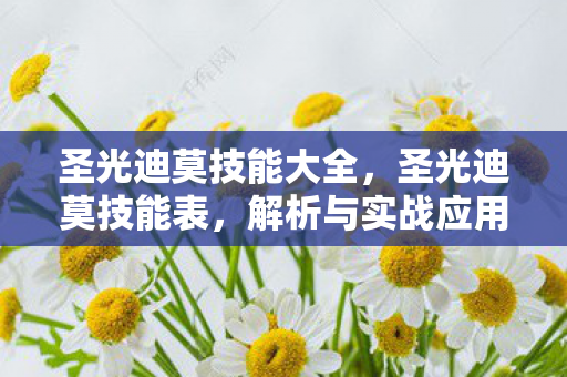 圣光迪莫技能大全,圣光迪莫技能表,解析与实战应用 圣光迪莫技能大全,圣光迪莫技能表,解析与实战应用
