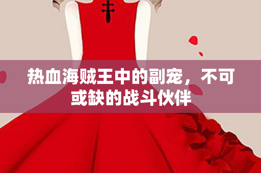 热血海贼王中的副宠，不可或缺的战斗伙伴