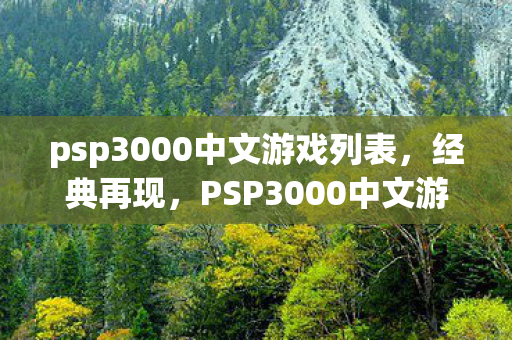 psp3000中文游戏列表,经典再现,PSP3000中文游戏的魅力与回忆 psp3000中文游戏列表,经典再现,PSP3000中文游戏的魅力与回忆