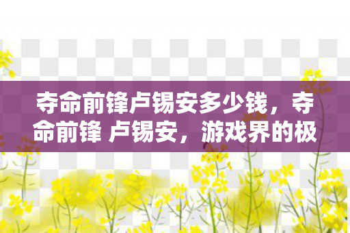 夺命前锋卢锡安多少钱,夺命前锋 卢锡安,游戏界的极速刺客 夺命前锋卢锡安多少钱,夺命前锋 卢锡安,游戏界的极速刺客