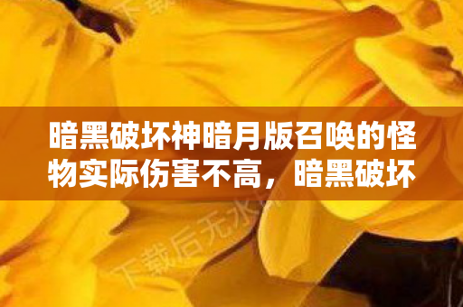 暗黑破坏神暗月版召唤的怪物实际伤害不高图片