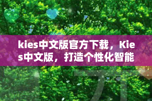 kies中文版官方下载,Kies中文版,打造个性化智能体验 kies中文版官方下载,Kies中文版,打造个性化智能体验