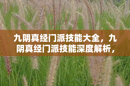 九阴真经门派技能大全,九阴真经门派技能深度解析,唐门迷魂引 九阴真经门派技能大全,九阴真经门派技能深度解析,唐门迷魂引