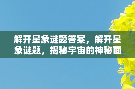 解开星象谜题答案,解开星象谜题,揭秘宇宙的神秘面纱 解开星象谜题答案,解开星象谜题,揭秘宇宙的神秘面纱