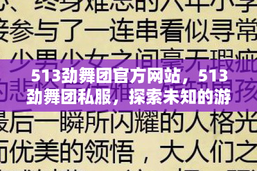 513劲舞团官方网站，513劲舞团私服，探索未知的游戏世界