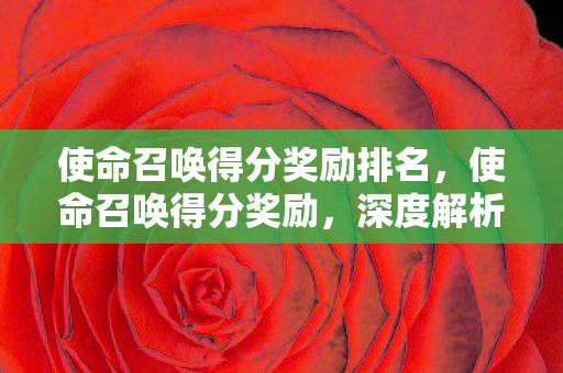 使命召唤得分奖励排名,使命召唤得分奖励,深度解析与策略提升 使命召唤得分奖励排名,使命召唤得分奖励,深度解析与策略提升