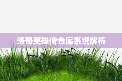 洛奇英雄传仓库系统解析 洛奇英雄传仓库系统解析