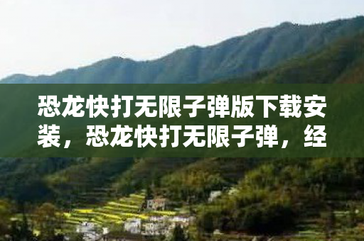 恐龙快打无限子弹版下载安装,恐龙快打无限子弹,经典街机游戏的全新体验 恐龙快打无限子弹版下载安装,恐龙快打无限子弹,经典街机游戏的全新体验