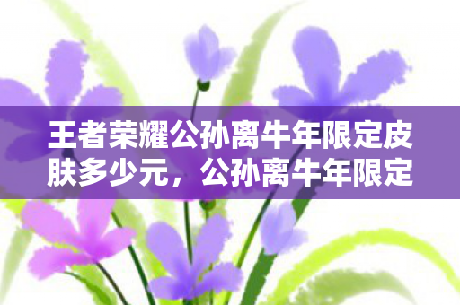 王者荣耀公孙离牛年限定皮肤多少元图片