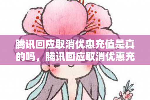 腾讯回应取消优惠充值是真的吗图片