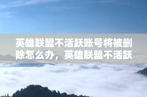 英雄联盟不活跃账号将被删除怎么办图片