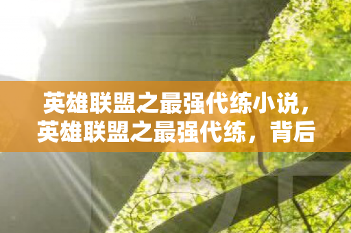 英雄联盟之最强代练小说，英雄联盟之最强代练，背后的故事与职业挑战