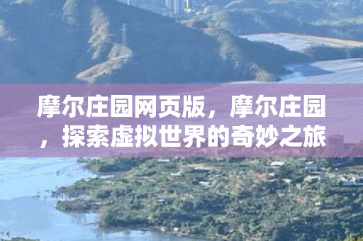 摩尔庄园网页版,摩尔庄园,探索虚拟世界的奇妙之旅 摩尔庄园网页版,摩尔庄园,探索虚拟世界的奇妙之旅