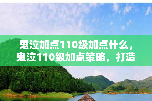 鬼泣加点110级加点什么,鬼泣110级加点策略,打造最强暗系战士 鬼泣加点110级加点什么,鬼泣110级加点策略,打造最强暗系战士